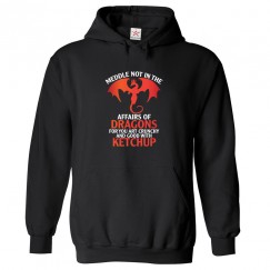 Meddle Not In The Affairs Of Dragons For You Art Crunchy And Good With Ketchup Unisex Classic Kids and Adults ` 									 									